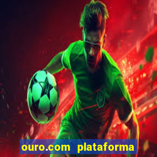 ouro.com plataforma de jogos